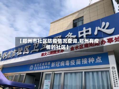 【郑州市社区防疫情况查询,郑州有疫情的社区】-第1张图片
