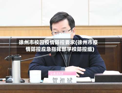 徐州市校园疫情防控要求(徐州市疫情防控应急指挥部学校防控组)-第1张图片