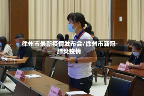 徐州市最新疫情发布会/徐州市新冠肺炎疫情-第1张图片