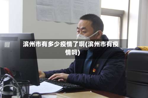 滨州市有多少疫情了啊(滨州市有疫情吗)-第2张图片