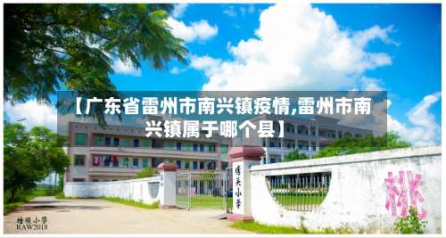 【广东省雷州市南兴镇疫情,雷州市南兴镇属于哪个县】-第1张图片