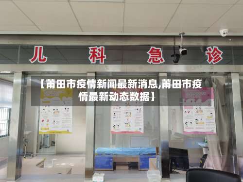 【莆田市疫情新闻最新消息,莆田市疫情最新动态数据】-第3张图片