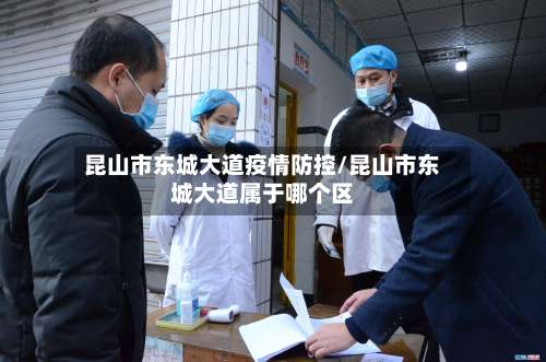 昆山市东城大道疫情防控/昆山市东城大道属于哪个区-第1张图片