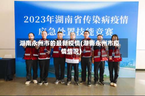 湖南永州市的最新疫情(湖南永州市疫情情况)-第1张图片