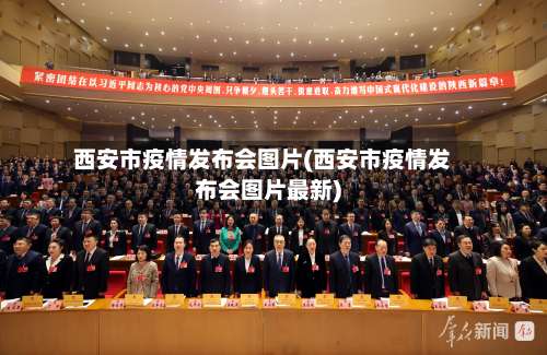 西安市疫情发布会图片(西安市疫情发布会图片最新)-第2张图片