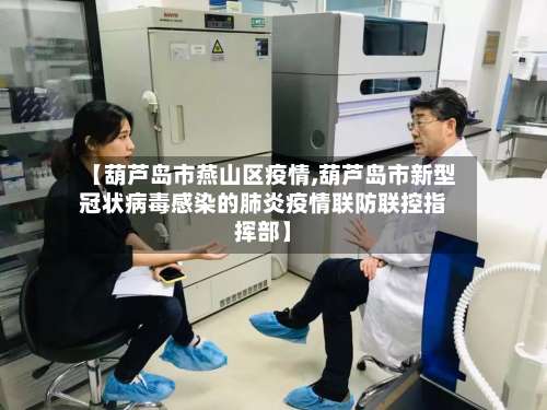 【葫芦岛市燕山区疫情,葫芦岛市新型冠状病毒感染的肺炎疫情联防联控指挥部】-第1张图片
