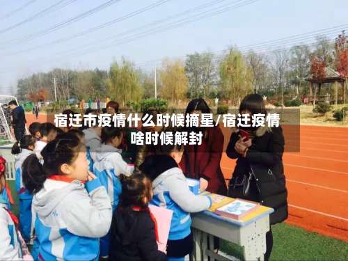 宿迁市疫情什么时候摘星/宿迁疫情啥时候解封-第1张图片