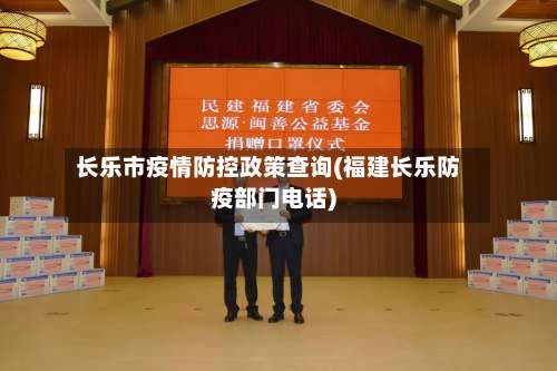 长乐市疫情防控政策查询(福建长乐防疫部门电话)-第2张图片