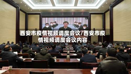 西安市疫情视频调度会议/西安市疫情视频调度会议内容-第1张图片
