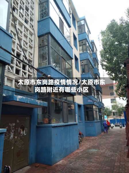 太原市东岗路疫情情况/太原市东岗路附近有哪些小区-第2张图片
