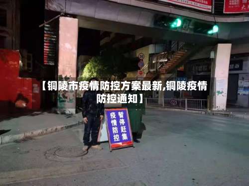 【铜陵市疫情防控方案最新,铜陵疫情防控通知】-第1张图片