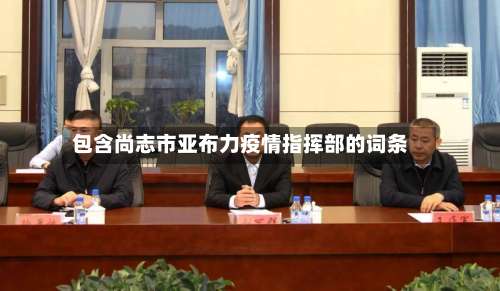 包含尚志市亚布力疫情指挥部的词条-第2张图片