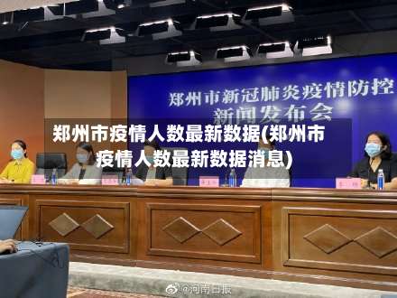 郑州市疫情人数最新数据(郑州市疫情人数最新数据消息)-第3张图片