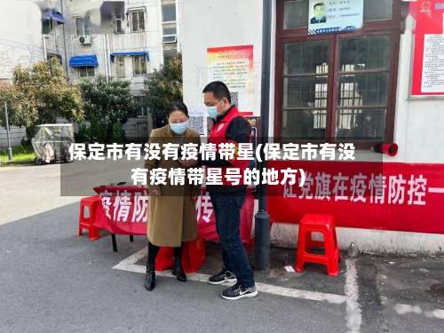 保定市有没有疫情带星(保定市有没有疫情带星号的地方)-第1张图片