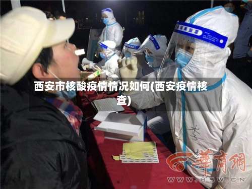 西安市核酸疫情情况如何(西安疫情核查)-第1张图片