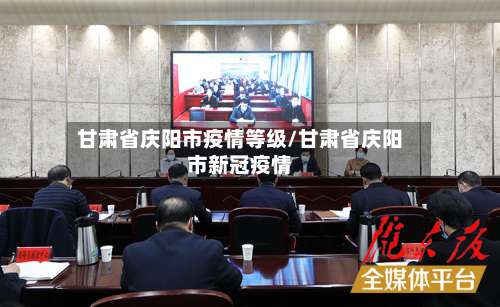 甘肃省庆阳市疫情等级/甘肃省庆阳市新冠疫情-第1张图片
