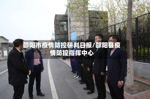 邵阳市疫情防控研判日报/邵阳县疫情防控指挥中心-第1张图片