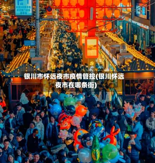 银川市怀远夜市疫情管控(银川怀远夜市在哪条街)-第1张图片