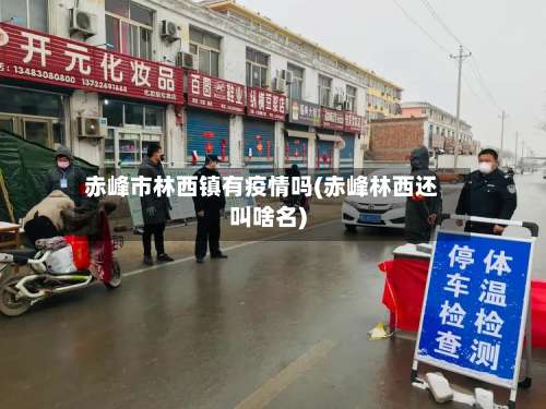 赤峰市林西镇有疫情吗(赤峰林西还叫啥名)-第1张图片