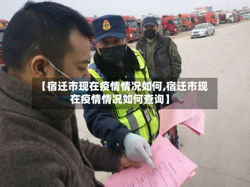 【宿迁市现在疫情情况如何,宿迁市现在疫情情况如何查询】-第1张图片