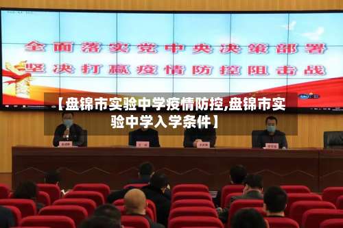 【盘锦市实验中学疫情防控,盘锦市实验中学入学条件】-第1张图片