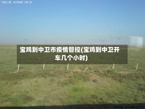 宝鸡到中卫市疫情管控(宝鸡到中卫开车几个小时)-第2张图片