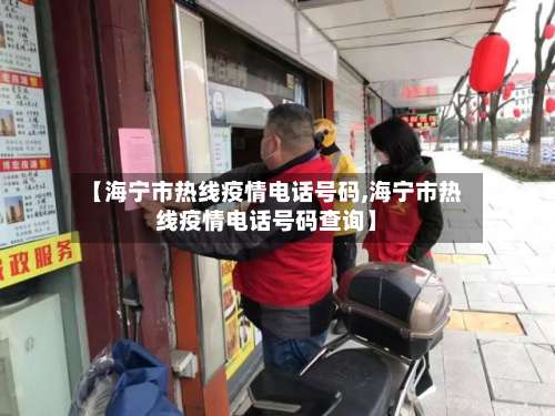【海宁市热线疫情电话号码,海宁市热线疫情电话号码查询】-第1张图片