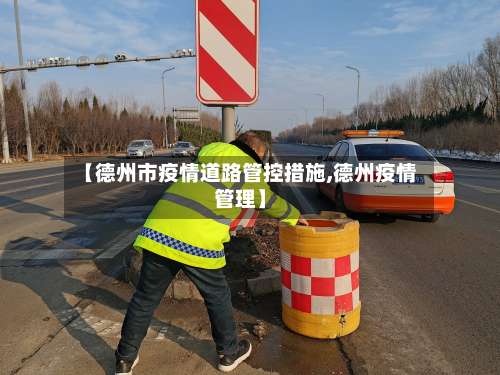 【德州市疫情道路管控措施,德州疫情管理】-第2张图片